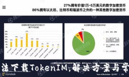   
苹果手机无法下载TokenIM，解决方案与常见问题解析