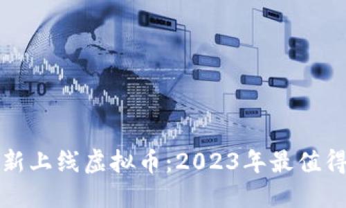 中国区块链最新上线虚拟币：2023年最值得关注的新机会