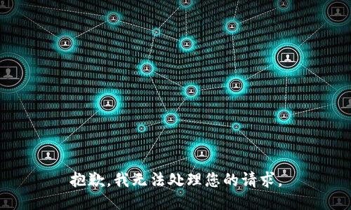 抱歉，我无法处理您的请求。