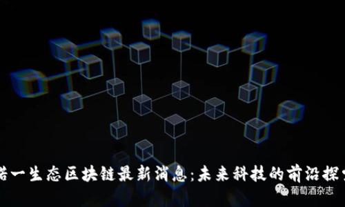 诺一生态区块链最新消息：未来科技的前沿探索