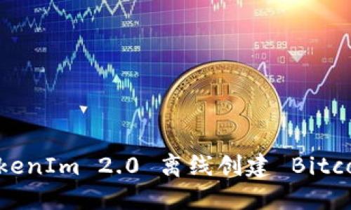 如何使用 TokenIm 2.0 离线创建 Bitcoin（BTC）钱包