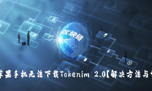 为什么我的苹果手机无法下载Tokenim 2.0？解决方法与常见问题分析