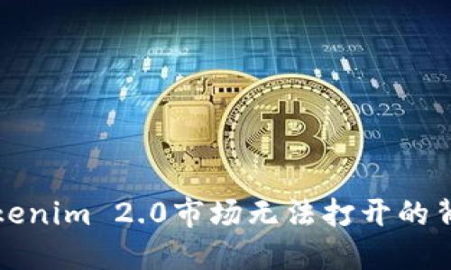 探秘Tokenim 2.0市场无法打开的背后原因