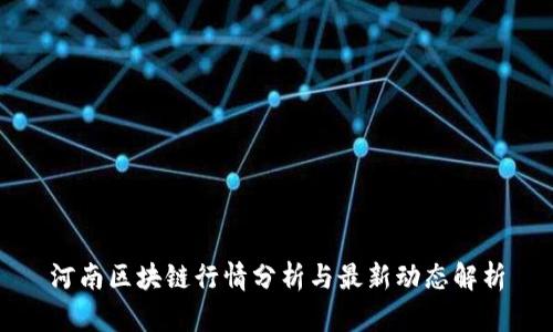 河南区块链行情分析与最新动态解析