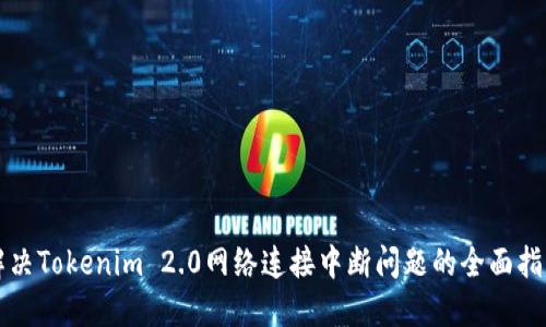 解决Tokenim 2.0网络连接中断问题的全面指南