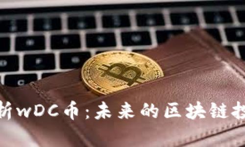 全面解析wDC币：未来的区块链投资机会
