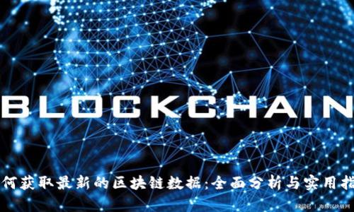 如何获取最新的区块链数据：全面分析与实用指南