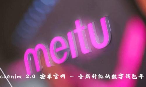 Tokenim 2.0 安卓官网 - 全新升级的数字钱包平台