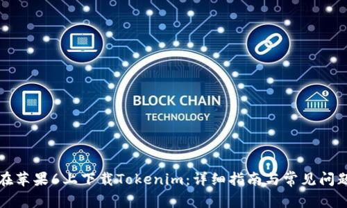 如何在苹果6上下载Tokenim：详细指南与常见问题解答