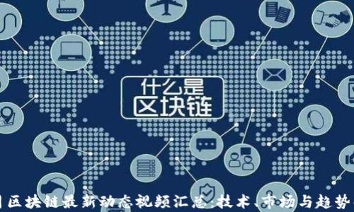 
五月区块链最新动态视频汇总：技术、市场与趋势解析