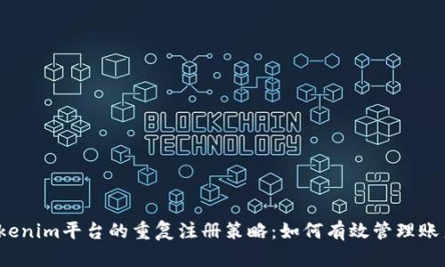 Tokenim平台的重复注册策略：如何有效管理账户？