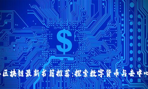 2023年区块链最新书籍推荐：探索数字货币与去中心化技术